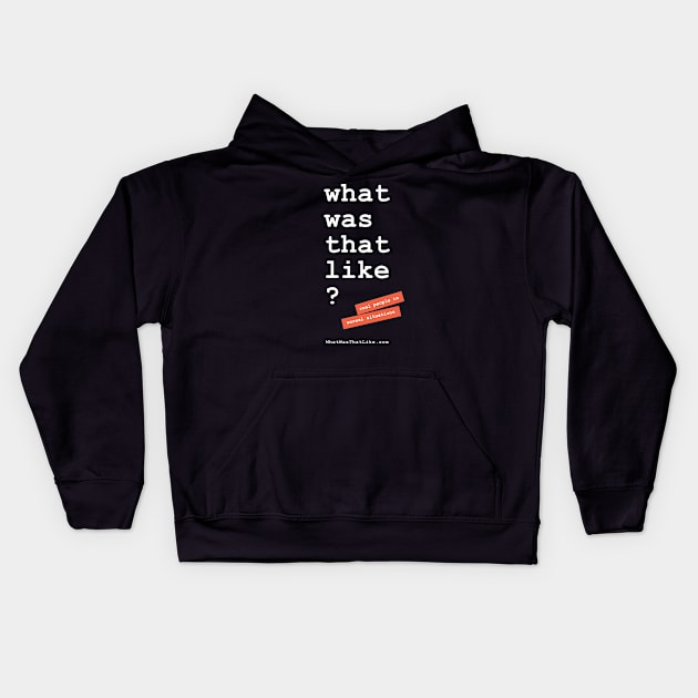 What Was That Like Kids Hoodie by What Was That Like